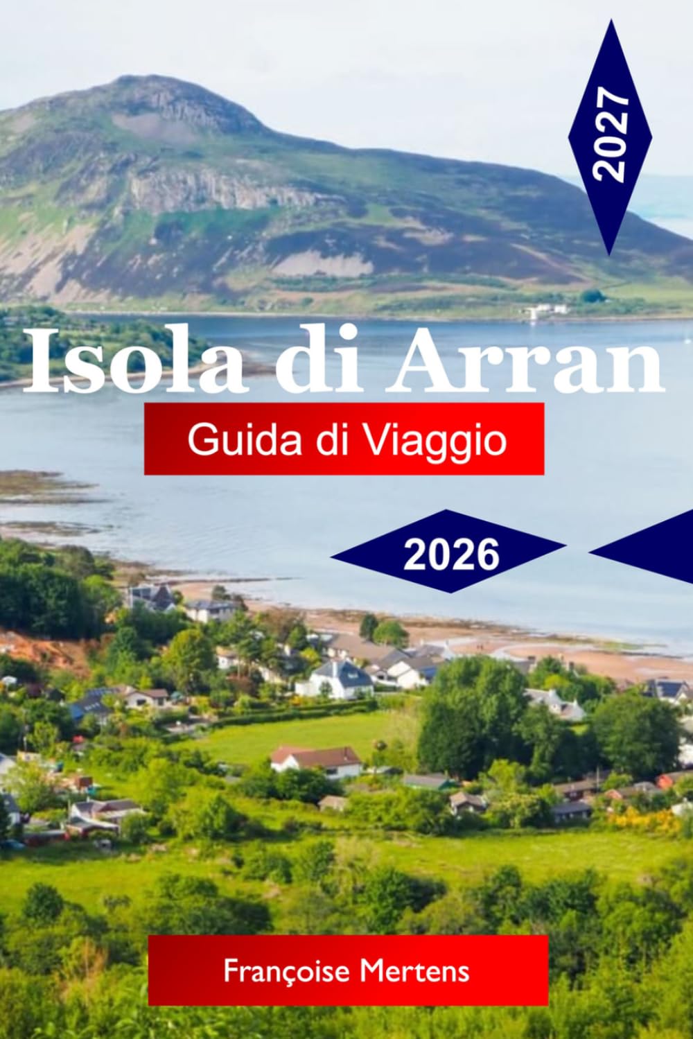 Isola di Arran Guida di viaggio 2026 - 2027: Esplora la Scozia in miniatura con passeggiate costiere, castelli storici, spiagge nascoste e avventure insulari indimenticabili