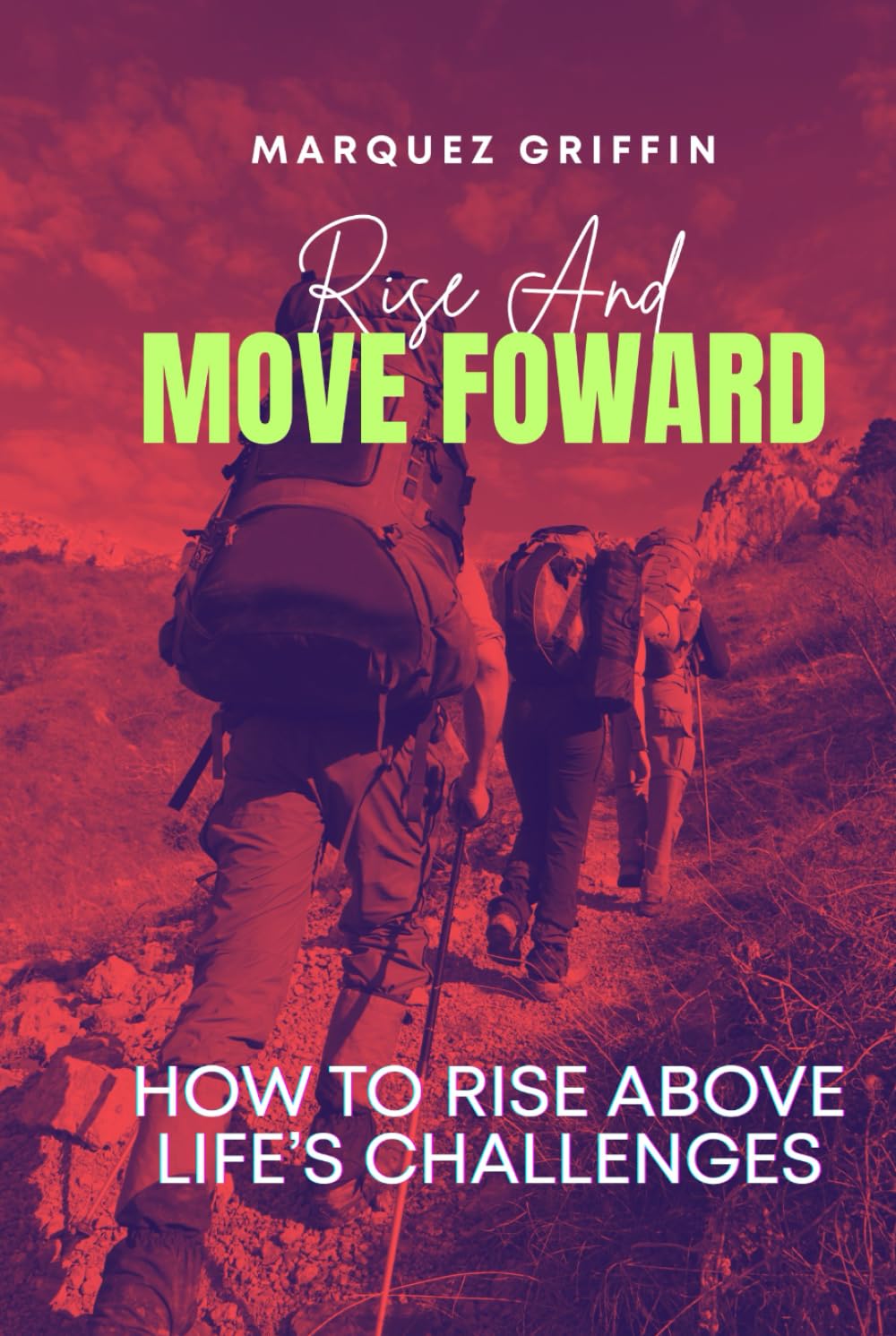 Rise And Move Forward: How To Rise Above Life's Challenges