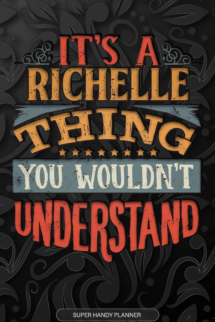 Its A Richelle Thing You Wouldnt Understand: Richelle Name Planner With Notebook Journal Calendar Personal Goals Password Manager & Much More, Perfect Gift For Richelle