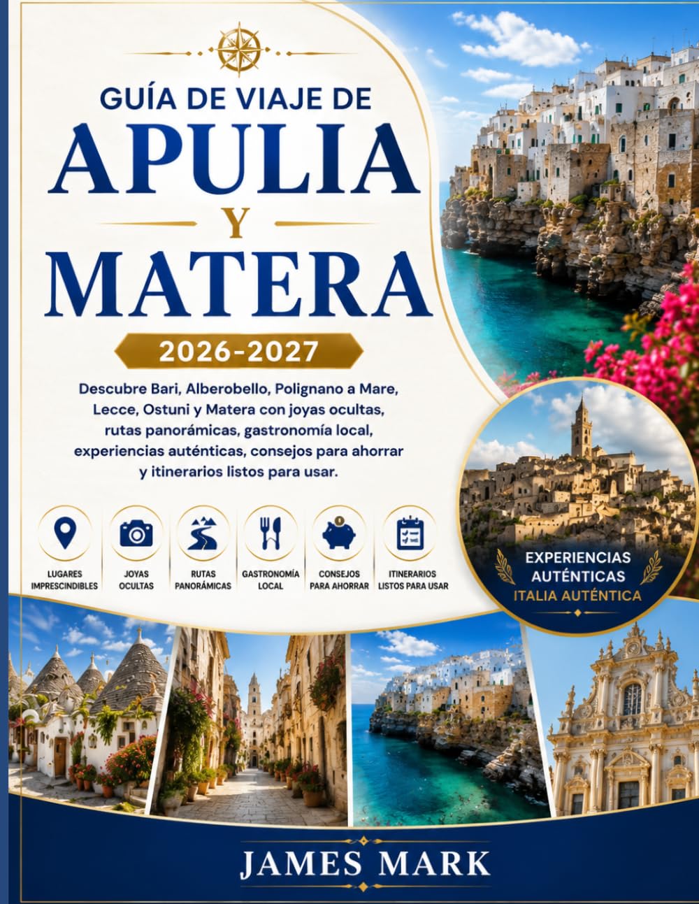 Guía De Viaje De Apulia Y Matera 2026-2027: Descubre Bari, Alberobello, Polignano a Mare, Lecce, Ostuni y Matera con joyas ocultas, rutas panorámicas, ... para ahorrar y itinerarios listos para usar.