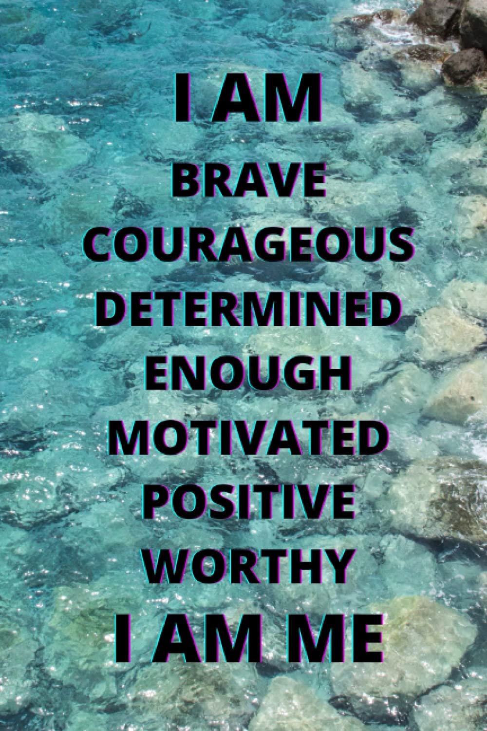 I AM BRAVE CORAGEOUS DETERMINED ENOUGH MOTIVATED POSITIVE WORTHY I AM ME: Interactive, Inspirational, Motivational Journal Notebook Diary to Write in with Prompts