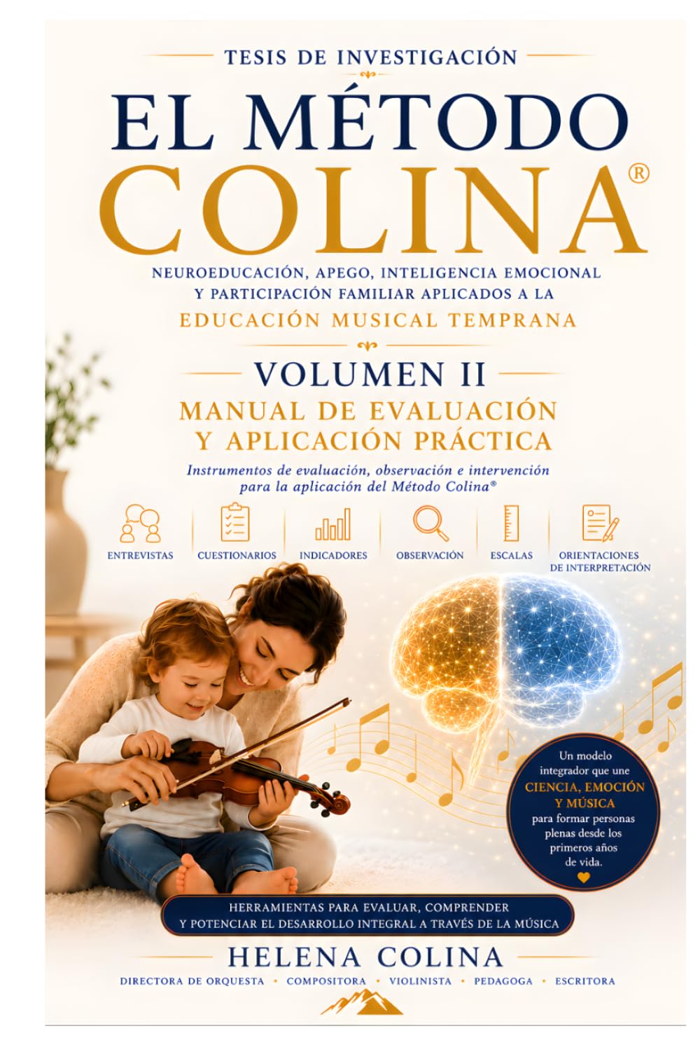TESIS DE INVESTIGACIÓN EL METODO COLINA - VOLUMEN II - MANUAL DE EVALUACIÓN Y APLICACIÓN PRÁCTICA: NEUROEDUCACIÓN, APEGO, UNTELIGENCIA EMOCIONAL Y ... APLICADOS A LA EDUCACIÓN MUSICAL TEMPRANA.