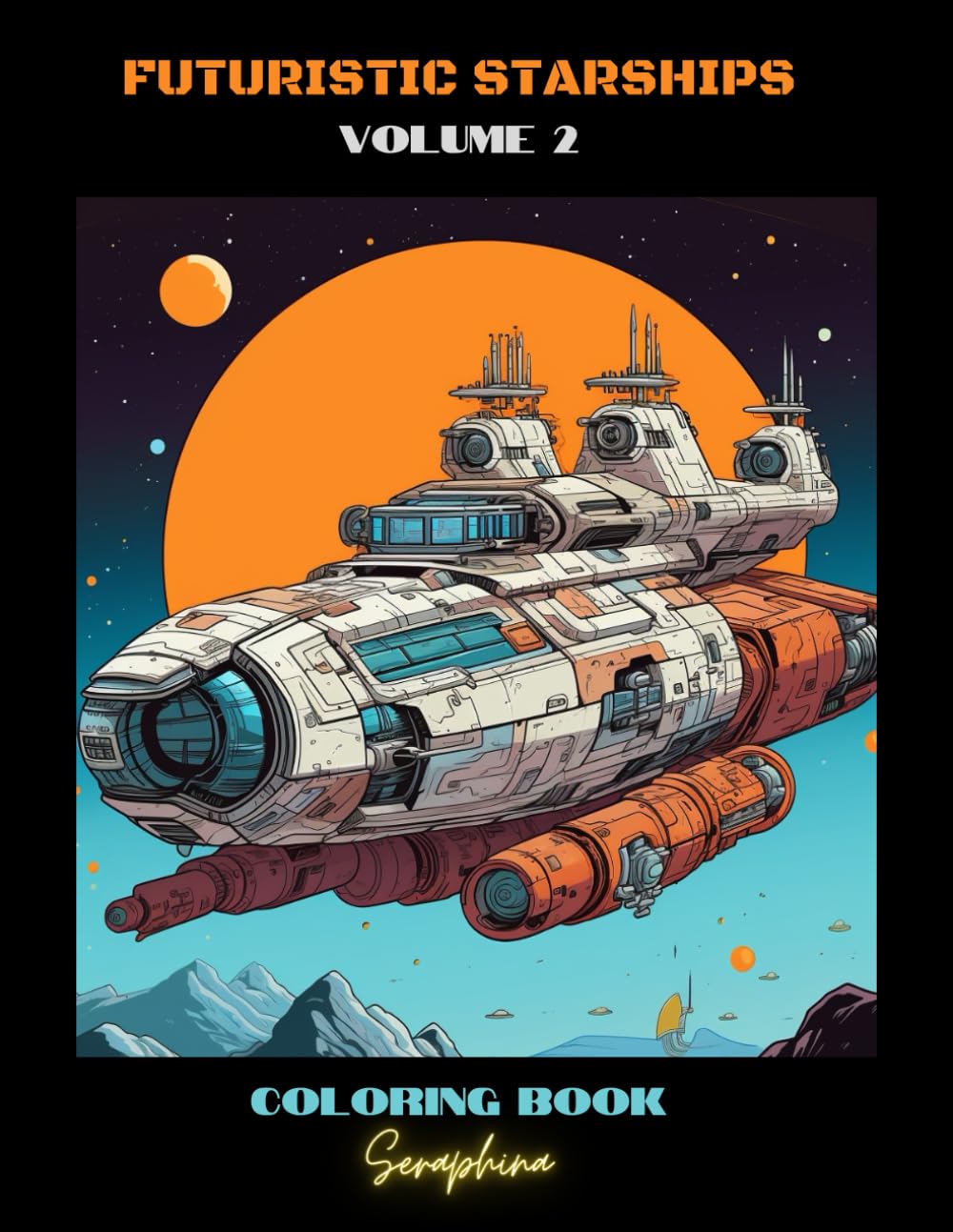 Futuristic Starships: Stellar Journeys: A Galactic Coloring Adventure - Discover an Array of Magnificent Futuristic Spaceships in Exquisite Detail. Suitable for All Ages