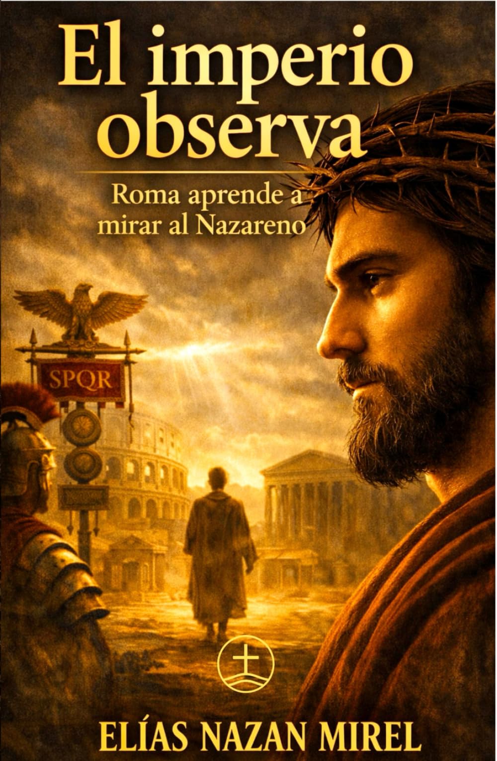 El imperio observa: Roma aprende a mirar al Nazareno (EL CAMINO NO CRUCIFICADO - La historia alternativa del Nazareno -)