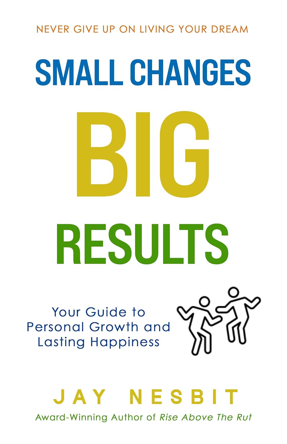 Small Changes BIG RESULTS: Your Guide to Personal Growth and Lasting Happiness Small Changes BIG RESULTS: Your Guide to Personal Growth and Lasting Happiness