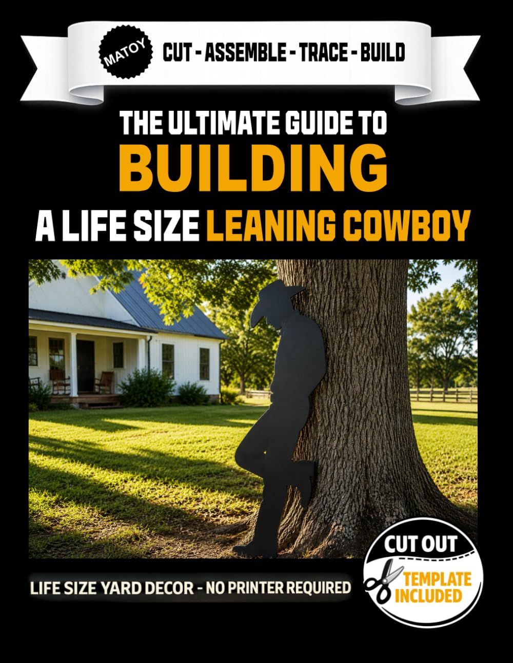 The Ultimate Guide to Building a Leaning Cowboy. Life Size Cut Out Template Included.: Build a Life-Size Leaning Cowboy Yard Prop — No Printer Required (Western Decor Templates)