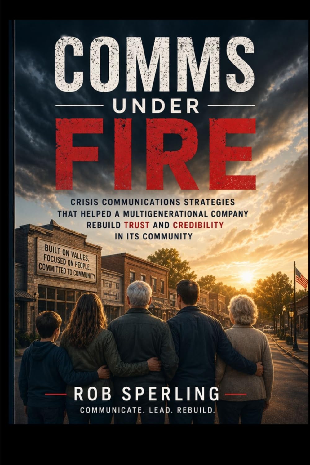 Comms Under Fire: Crisis Strategies that helped a multigenerational company rebuild trust and credibility in its community. (Mastering Organizational Communication)
