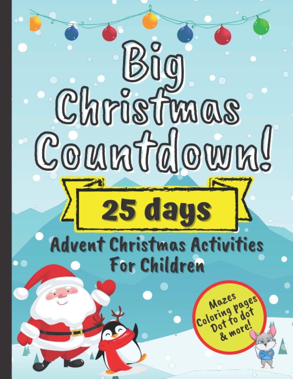 Big Christmas Countdown! 25 Days Advent Christmas Activities For Children: December Activity Workbook For Preschoolers With Mazes, Coloring Pages, Dot to Dot And More