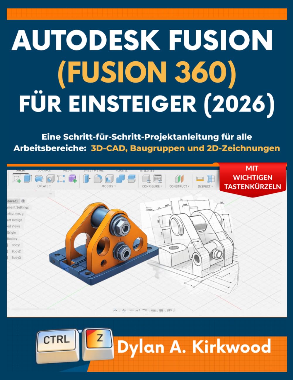 Autodesk Fusion (Fusion 360) für Einsteiger (2026): Eine Schritt-für-Schritt-Projektanleitung für alle Arbeitsbereiche: 3D-CAD, Baugruppen und 2D-Zeichnungen mit wichtigen Tastenkürzeln