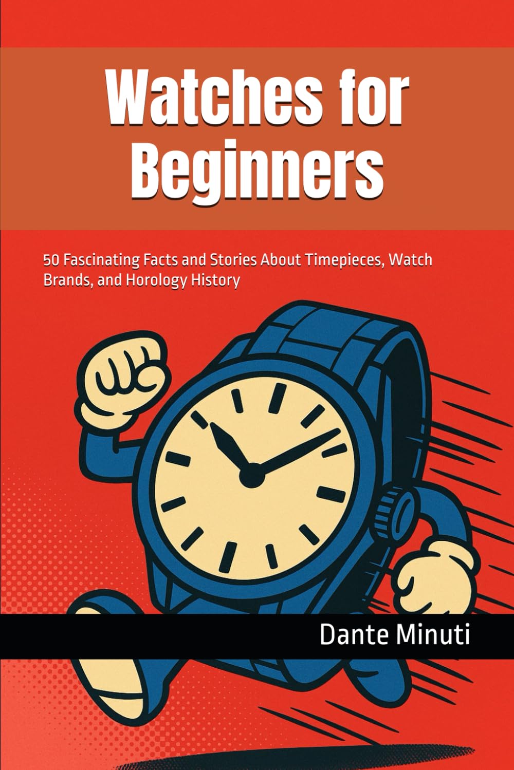 Watches for Beginners: 50 Fascinating Facts and Stories About Timepieces, Watch Brands, and Horology History (Watchmaking Series – The Art, Science and Stories of Timekeeping)