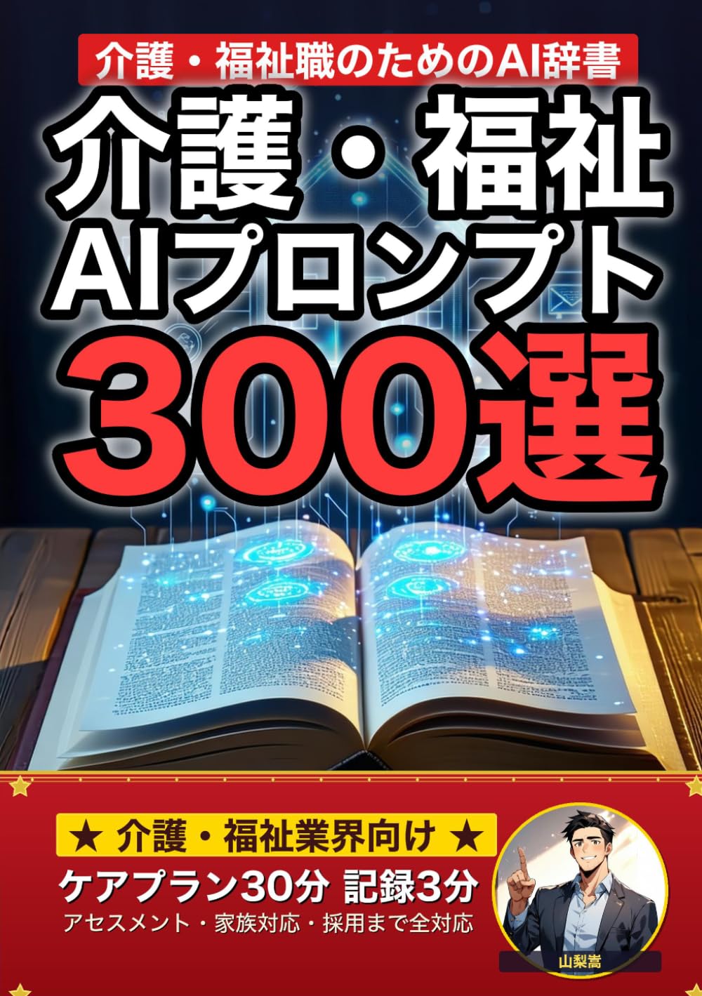介護・福祉業界で使えるAIプロンプト大全: ケアプラン・介護記録・アセスメント・家族対応・採用まで 現場でそのまま使える300の厳選プロンプト集 (業界別プロンプト集)