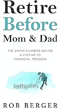 Retire Before Mom and Dad: The Simple Numbers Behind A Lifetime of Financial Freedom