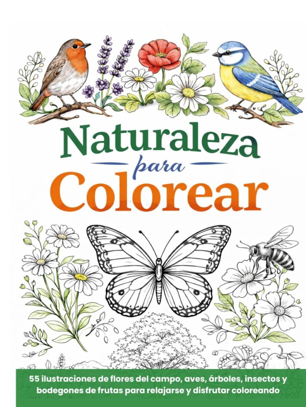 Naturaleza para Colorear: 55 ilustraciones de flores del campo, aves, árboles, insectos y bodegones de frutas para relajarse y disfrutar coloreando