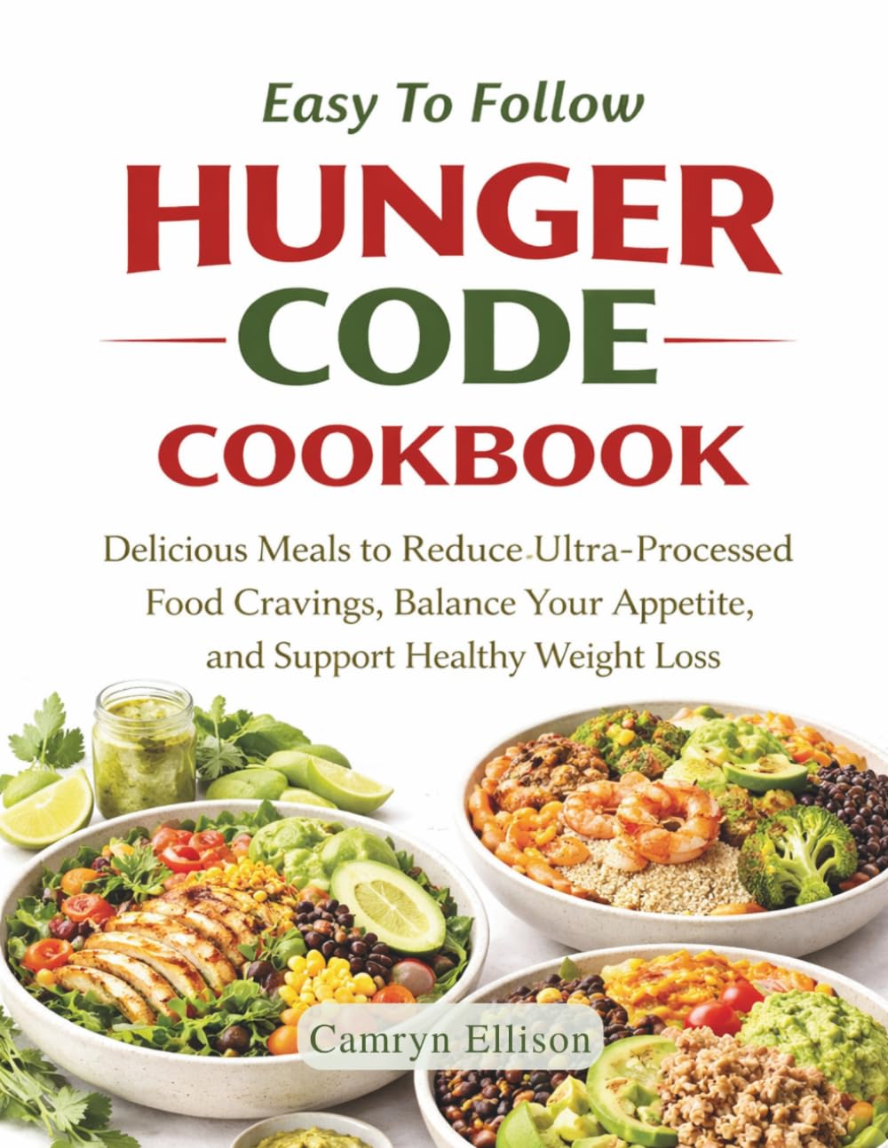 Easy To Follow Hunger Code Cookbook: Delicious Meals to Reduce Ultra-Processed Food Cravings, Balance Your Appetite and Support Healthy Weight Loss