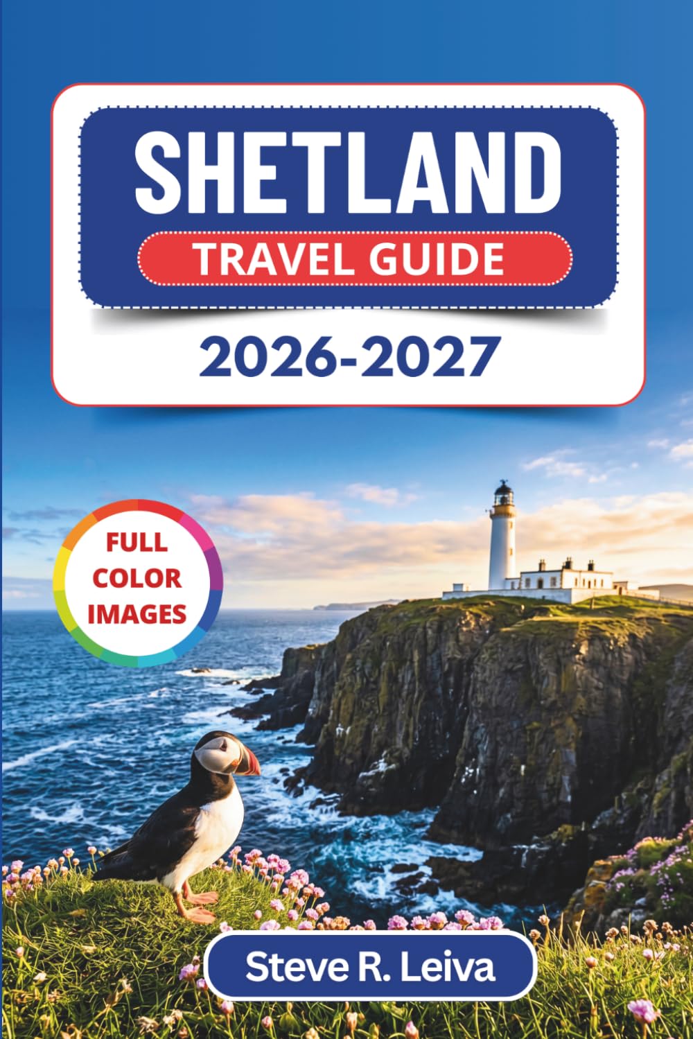 Shetland Travel Guide 2026-2027 (Full Color): Discover Viking Fire Festivals, Northern Lights, and Puffin Cliffs with Practical Tips, Itineraries, and Maps