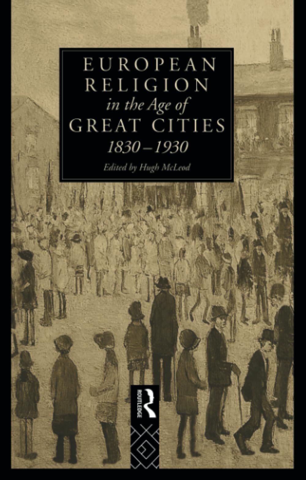 European Religion in the Age of Great Cities: 1830-1930 (Christianity and Society in the Modern World)