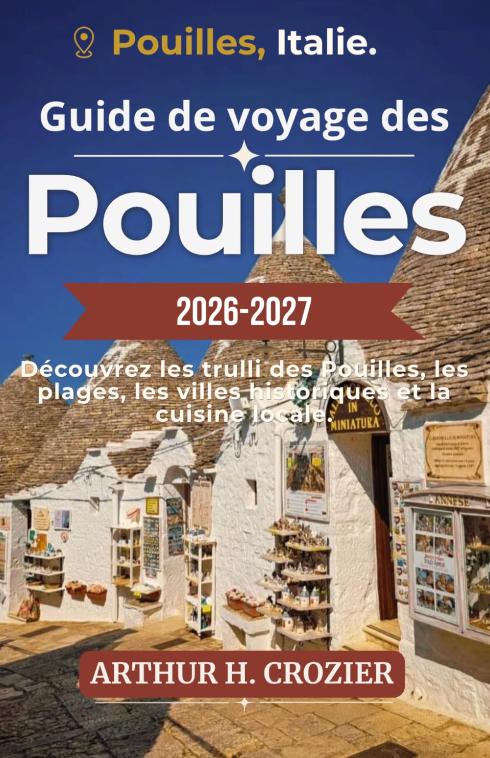 Guide de voyage des Pouilles 2026-2027: Des trulli aux plages du Salento — itinéraires, gastronomie, architecture baroque, séjours en masseria et conseils pratiques