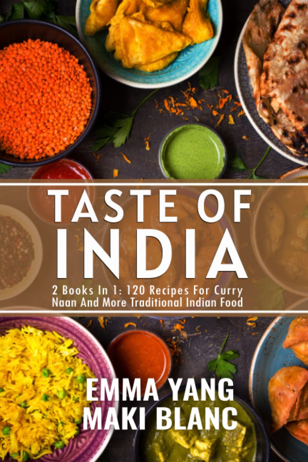 Taste Of India: 2 Books In 1: 120 Recipes For Curry Naan And More Traditional Indian Food