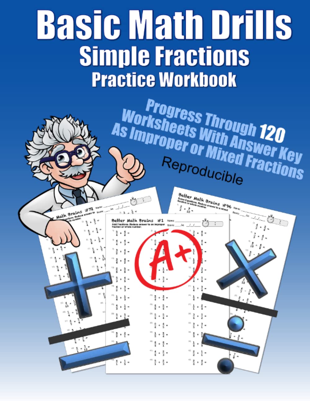 Basic Math Drills Simple Fractions Practice Workbook: Progress Through 120 Worksheets With Answer Key As Improper or Mixed Fractions Reproducible ... Quick Arithmetic Worksheets With Answer Key)