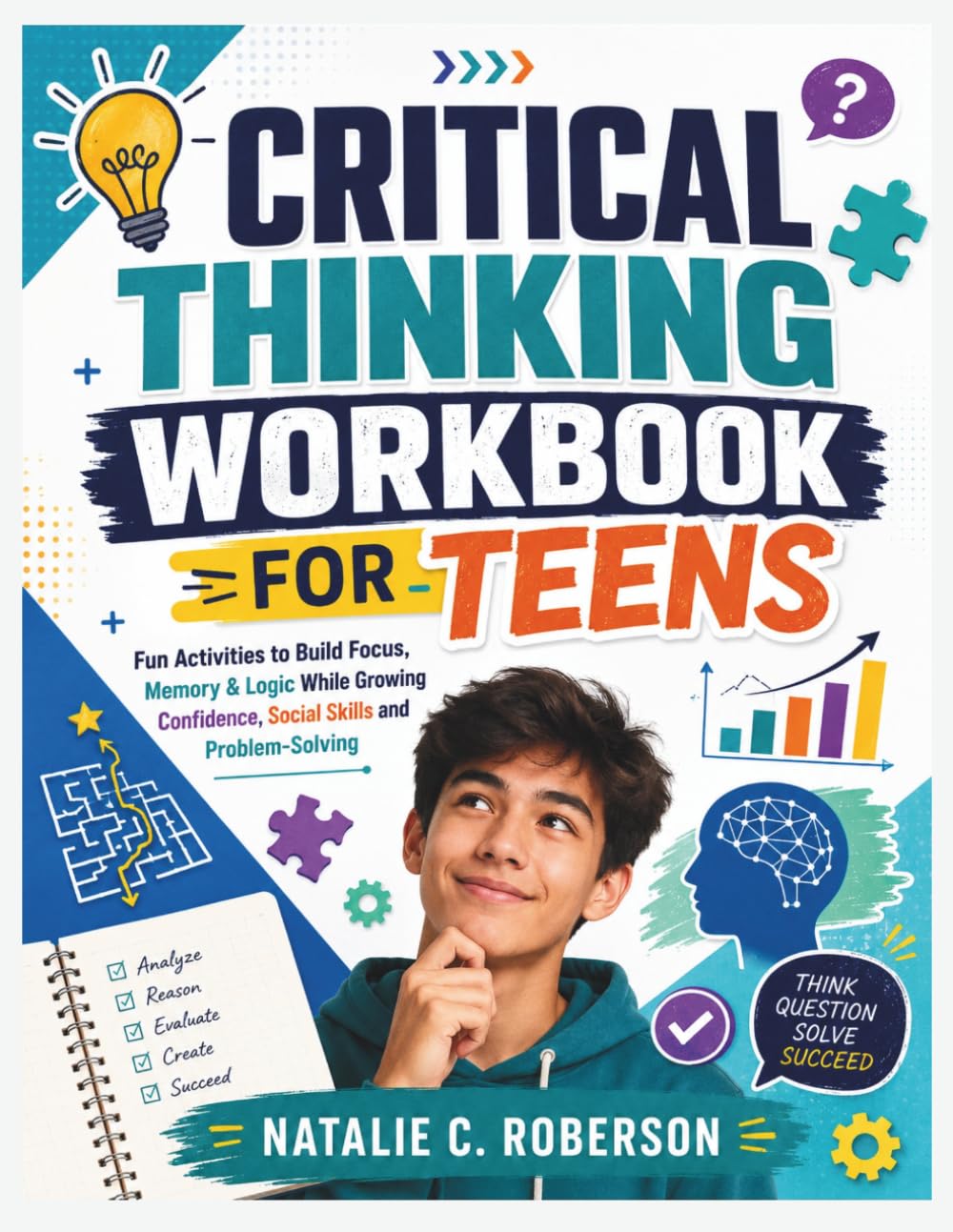CRITICAL THINKING WORKBOOK FOR TEENS: Fun Activities to Build Focus, Memory & Logic While Growing Confidence, Social Skills and Problem-Solving