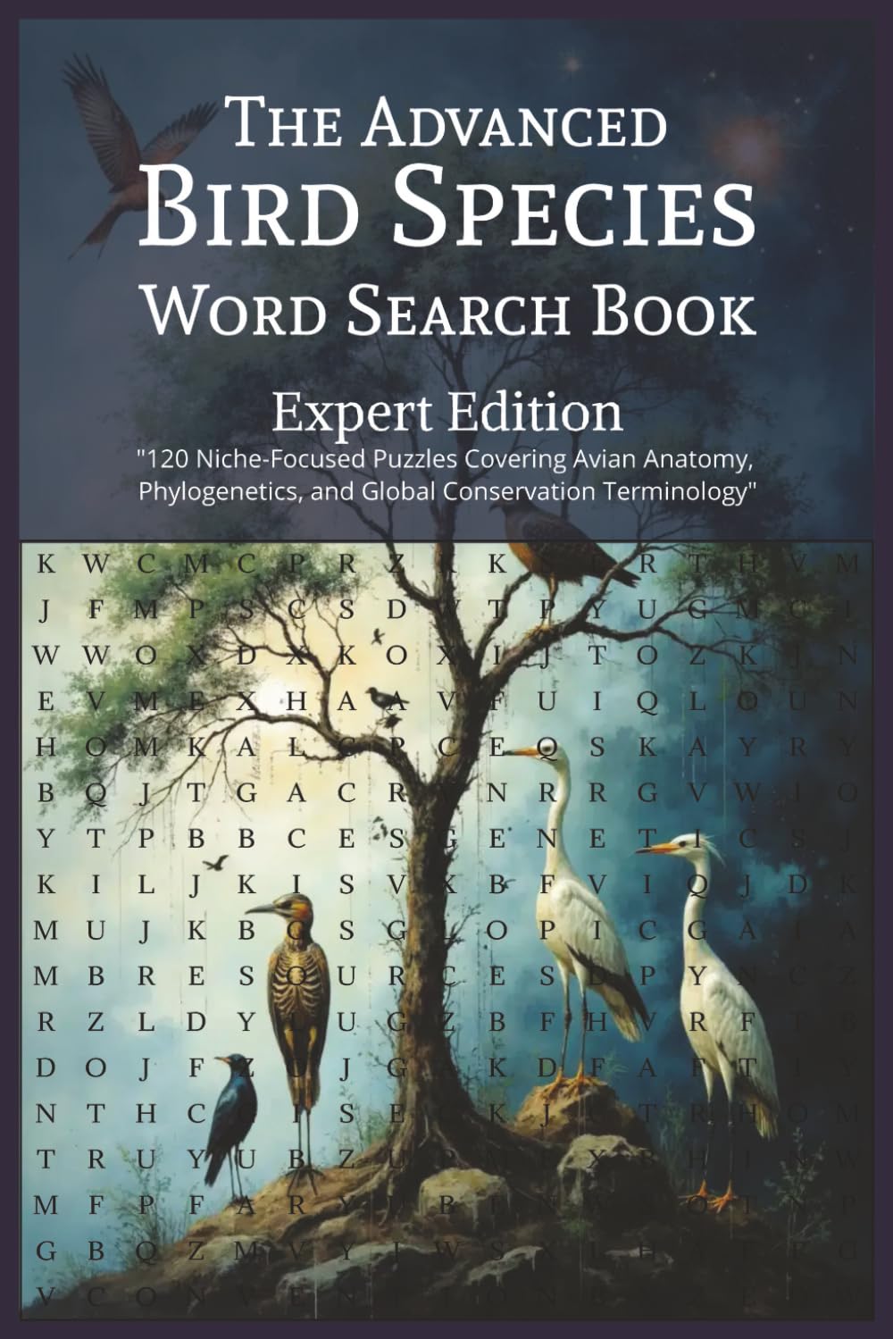 The Advanced Bird Species Word Search Book: Expert Edition: Expert Edition: 120 Niche Puzzles in Avian Anatomy, Conservation Law (IUCN & CITES), ... Terminology for Students and Serious Birders.