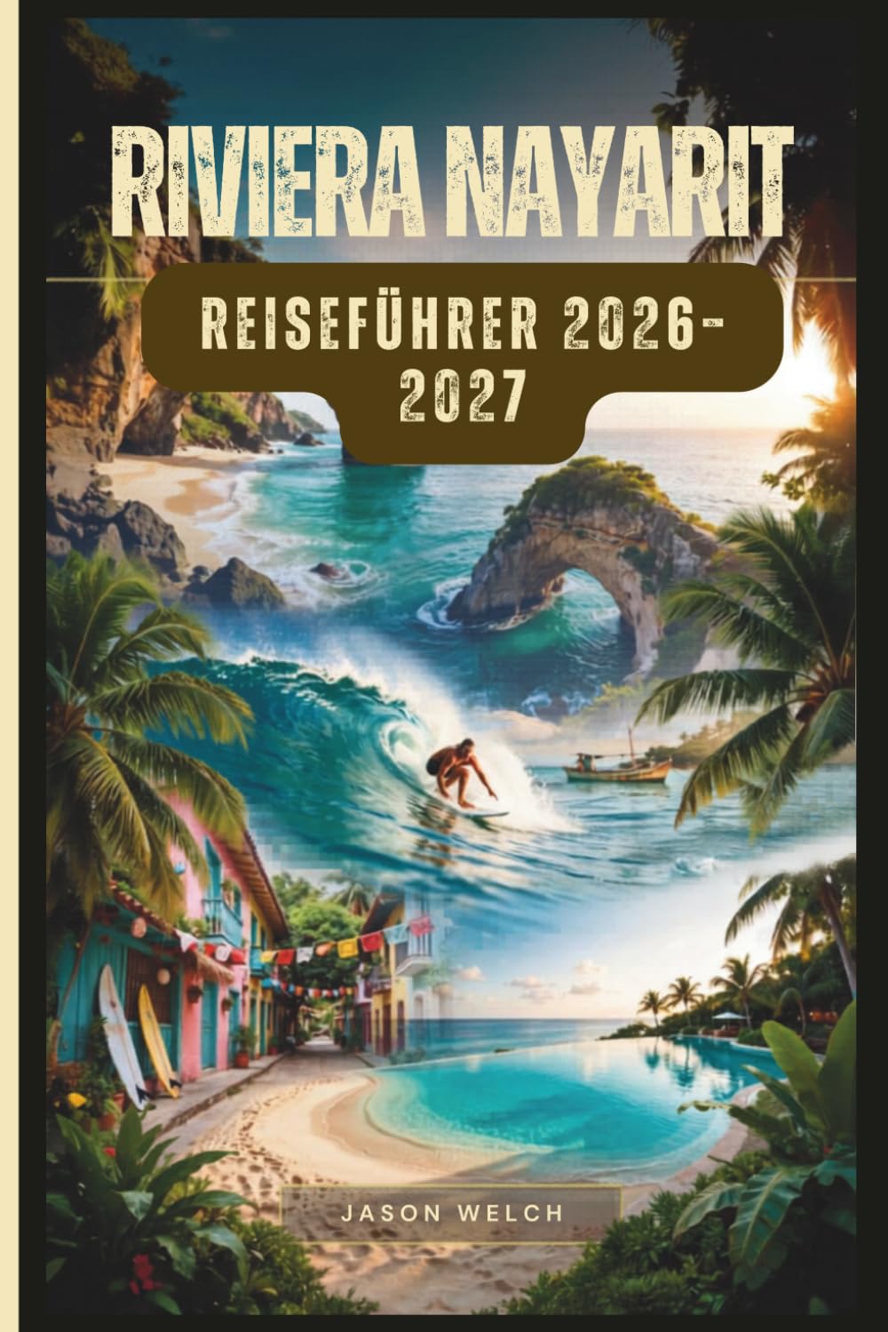 Riviera Nayarit Reiseführer 2026-2027: Von Sayulita und Punta Mita bis zu den Marietas-Inseln und San Pancho: Strände, Essen und Küstenabenteuer