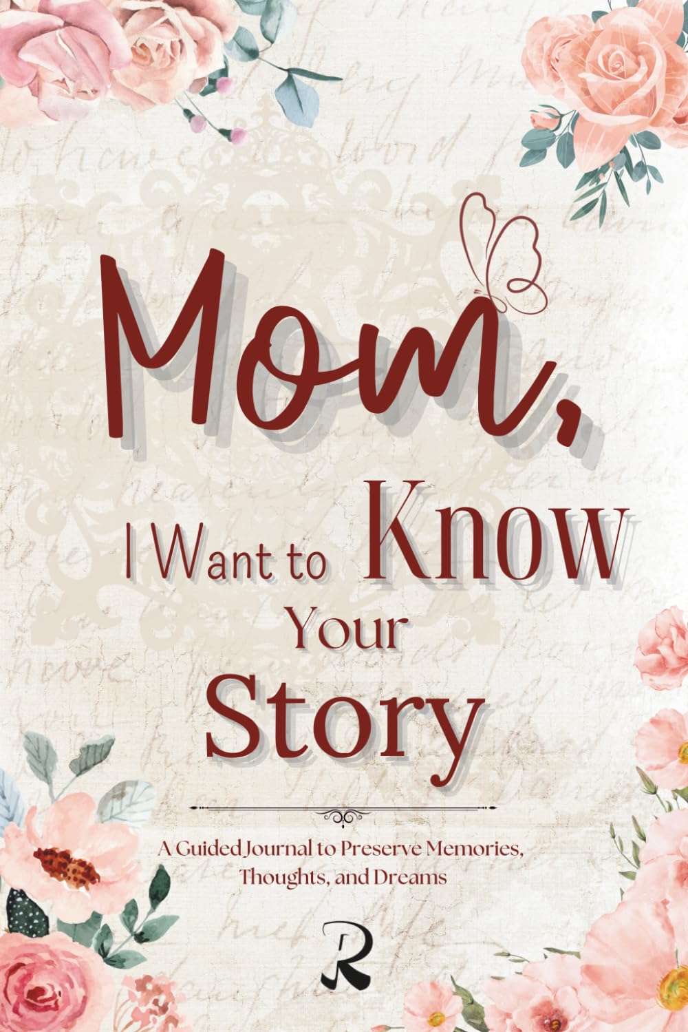 Mom, I Want Know Your Story: A Guided Journal to Preserve Memories, Thoughts, and Dreams