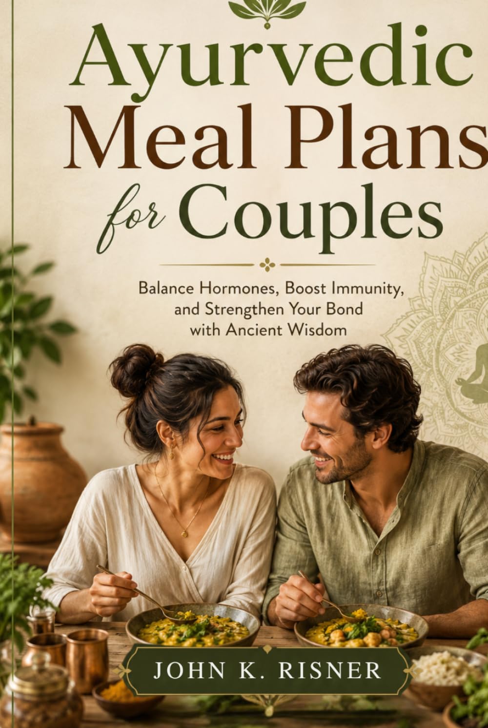 Ayurvedic Meal Plans for Couples: Balance Hormones, Boost Immunity, and Strengthen Your Bond with Ancient Wisdom