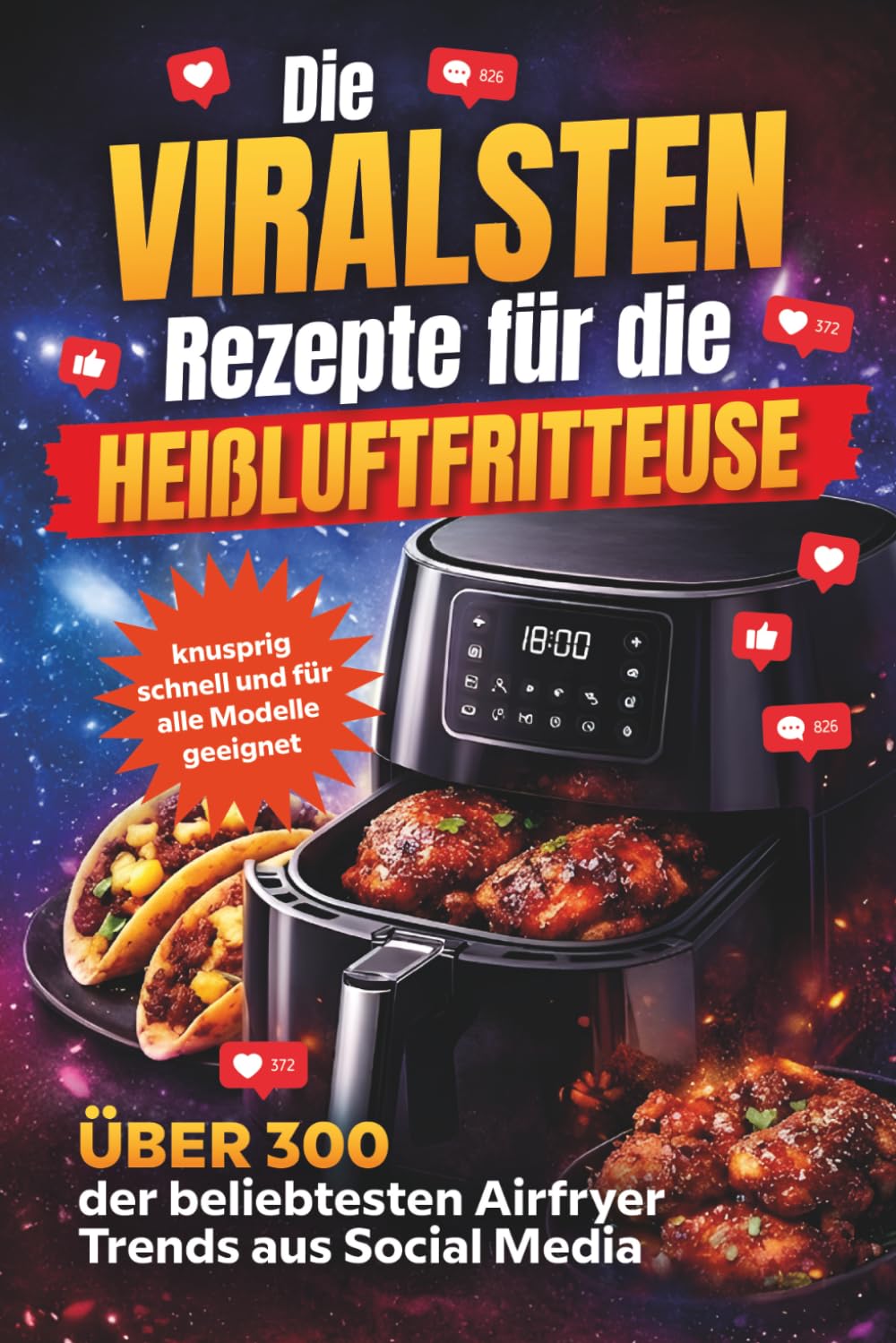Die viralsten Rezepte für die Heißluftfritteuse – Über 300 der beliebtesten Airfryer-Trends aus Social Media – knusprig, schnell und für alle Modelle geeignet
