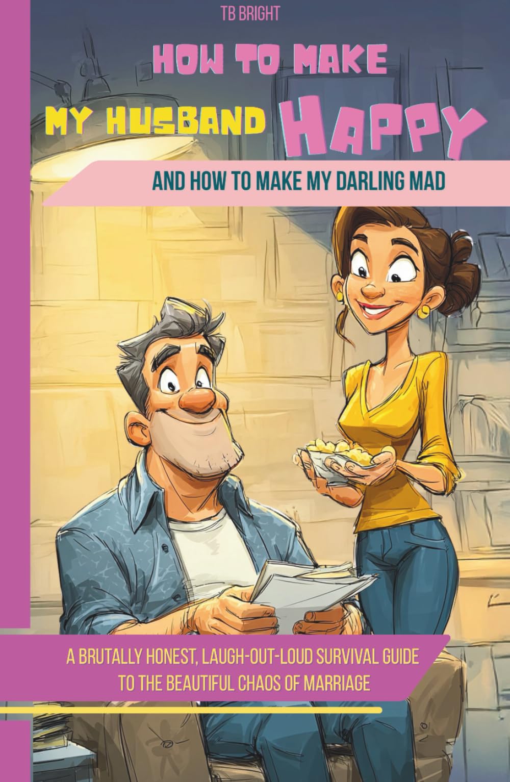 How to Make My HUSBAND Happy and How to Make My Darling Mad: A brutally honest, laugh-out-loud survival guide to the beautiful chaos of marriage (Family Chaos NOT Allowed)