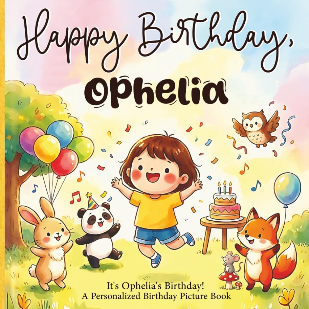 Happy Birthday, Ophelia! A Personalized Birthday Picture Book: It's Ophelia's Birthday! A Personalized Birthday Book for Ophelia – A Magical Picture Book About Balloons, Cake, and Birthday Surprises