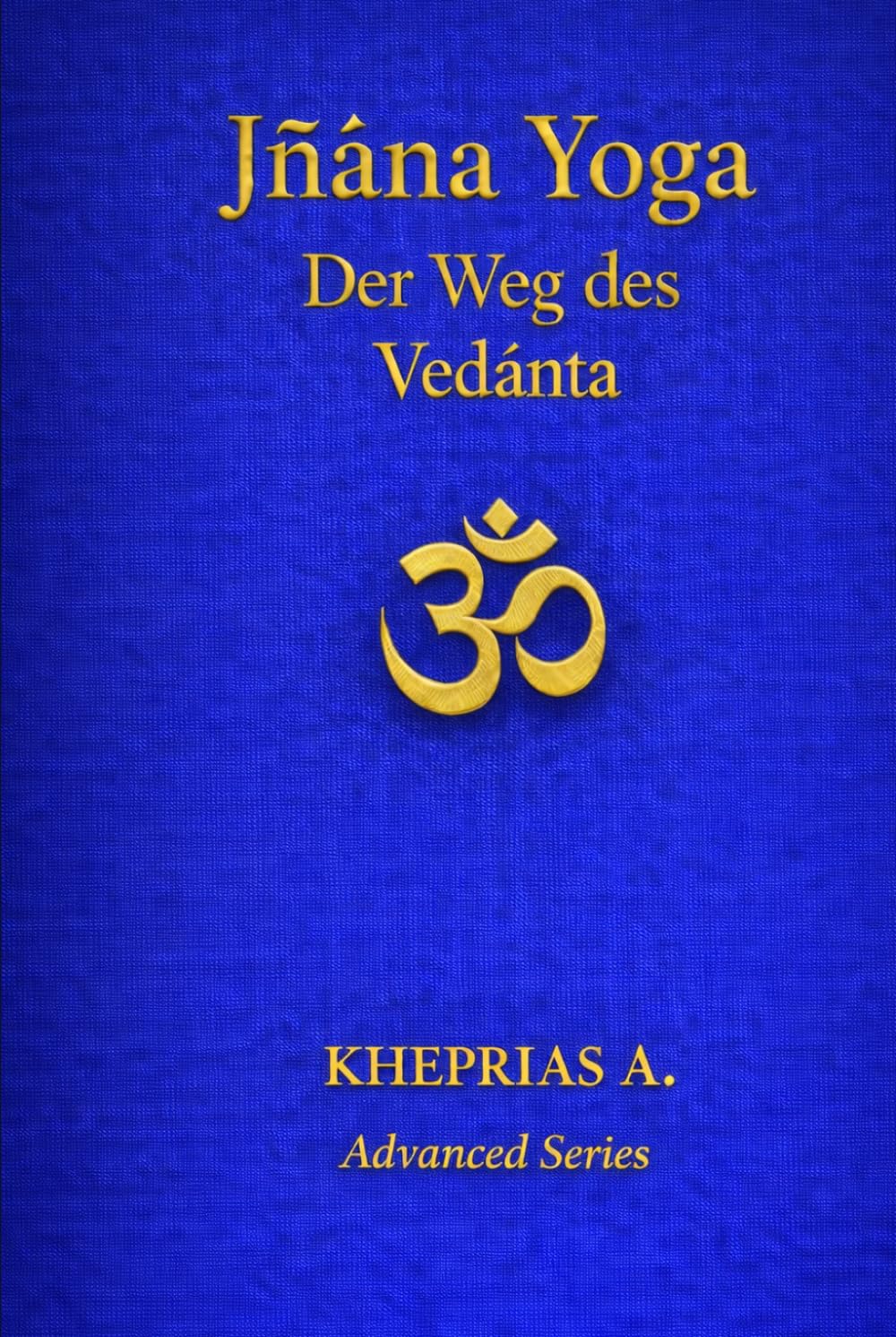 Jñāna Yoga: Der Weg des Vedānta (DIE MEISTER DES EINEN — REIHE DER NICHTDUALEN WEGE)
