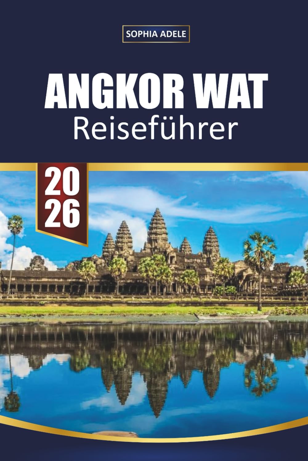 ANGKOR WAT REISEFÜHRER 2026: Sonnenaufgangstempel, verborgene Ruinen, lokale Küche, Übernachtungsmöglichkeiten und Insider-Tipps zur Erkundung Kambodschas antiker Wunder