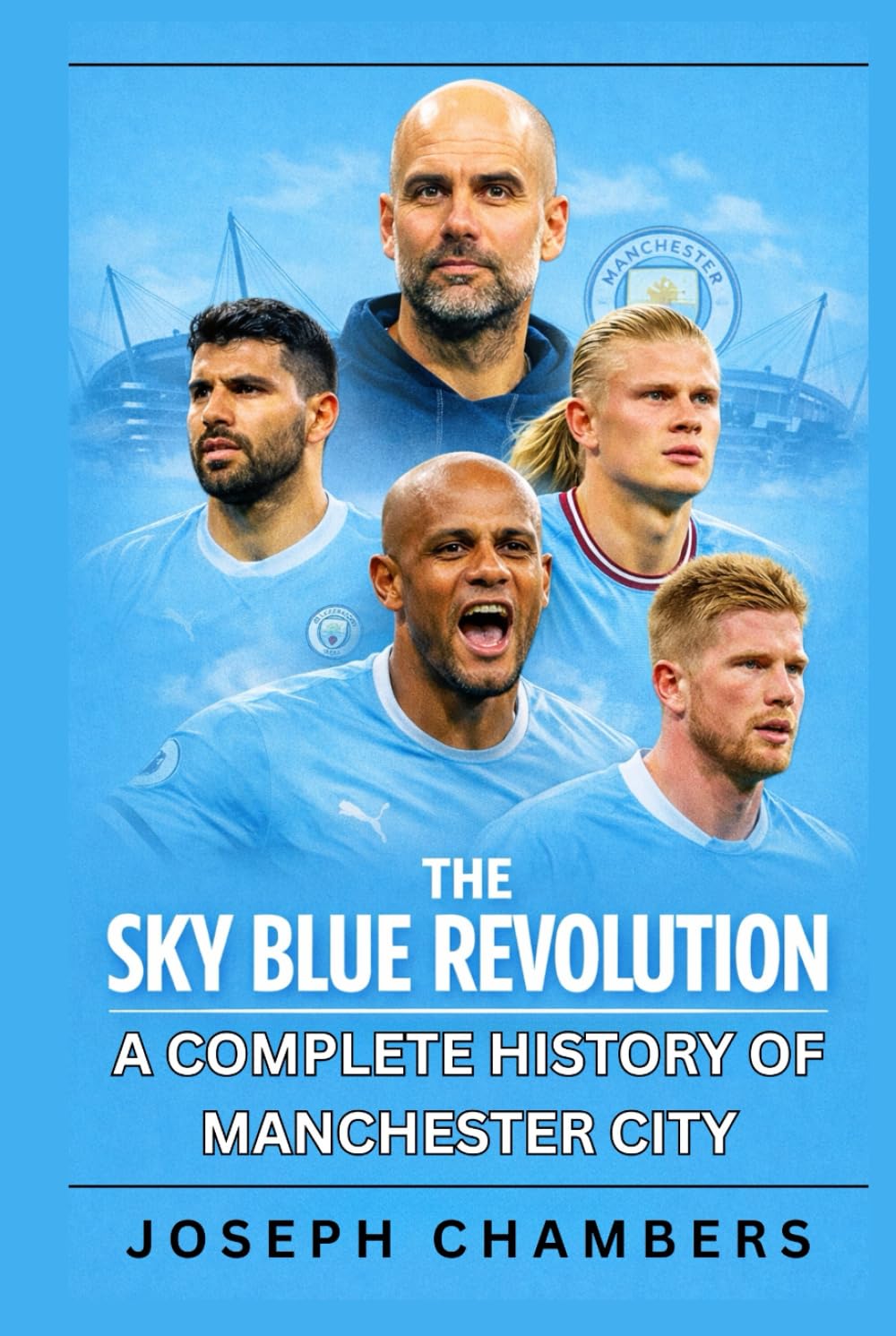 The Sky Blue Revolution: A Complete History of Manchester City