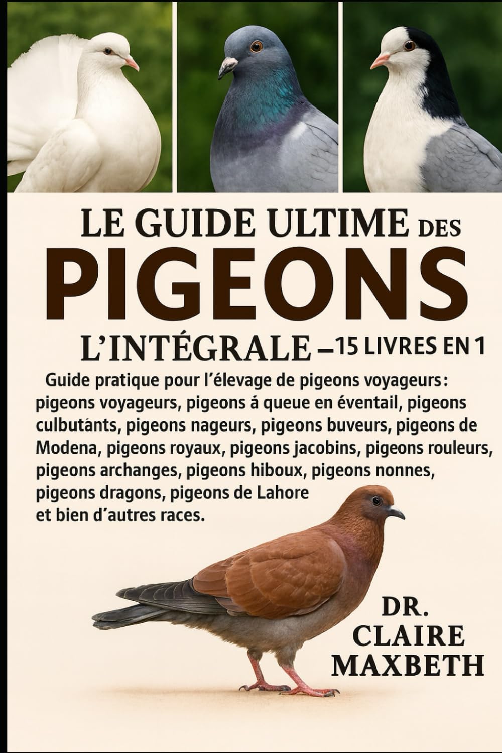 LE GUIDE ULTIME DES PIGEONS : L'INTÉGRALE - 15 LIVRES EN 1: Guide pratique pour l'élevage de pigeons voyageurs : pigeons voyageurs, pigeons à queue en ... pigeons buveurs, pigeons buveurs, pigeons...
