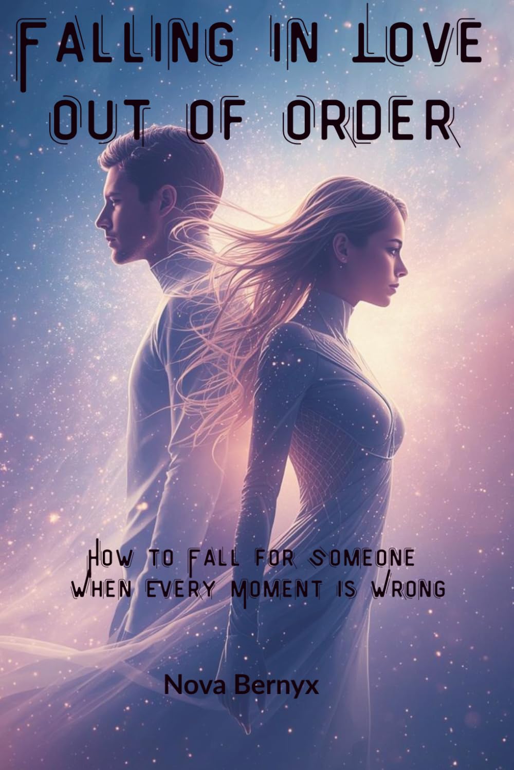 Falling in Love Out of Order: How to Fall for Someone When Every Moment Is Wrong