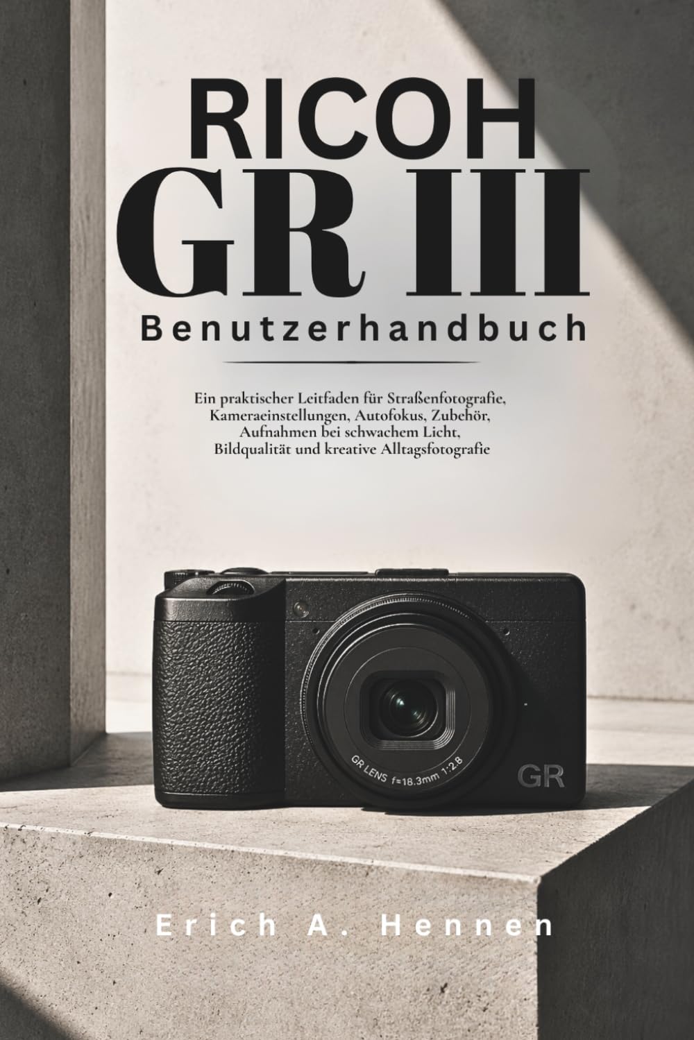 Ricoh GR III Benutzerhandbuch: Ein praktischer Leitfaden für Straßenfotografie, Kameraeinstellungen, Autofokus, Zubehör, Aufnahmen bei schwachem Licht, Bildqualität und kreative Alltagsfotografie