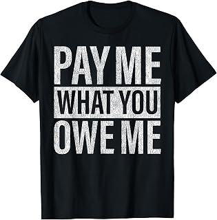 Distressed Pay Me What You Owe Me Humor Money Bold Statement T-Shirt