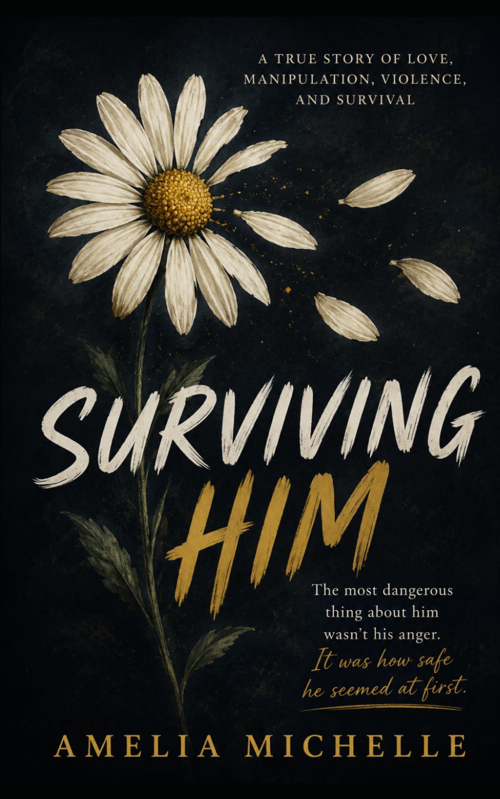 Surviving Him: A True Story of Love, Manipulation, Violence and Survival