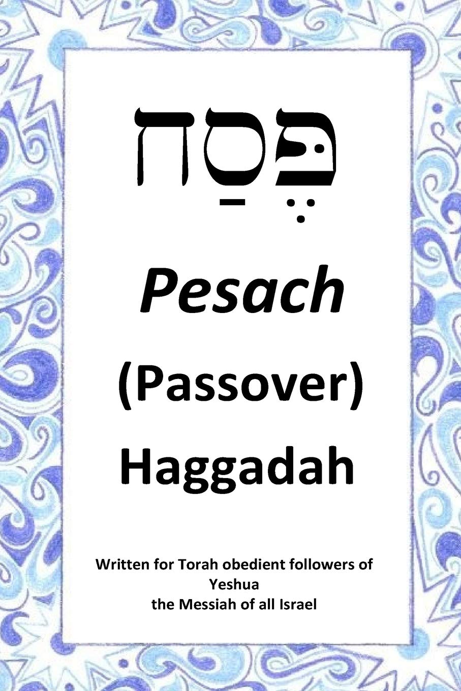 Passover Haggadah: For Torah obedient followers of Messiah Yeshua