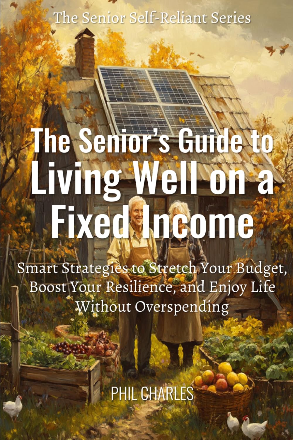 Senior’s Guide to Living Well on a Fixed Income: Smart Strategies to Stretch Your Budget, Boost Your Resilience, and Enjoy Life Without Overspending (