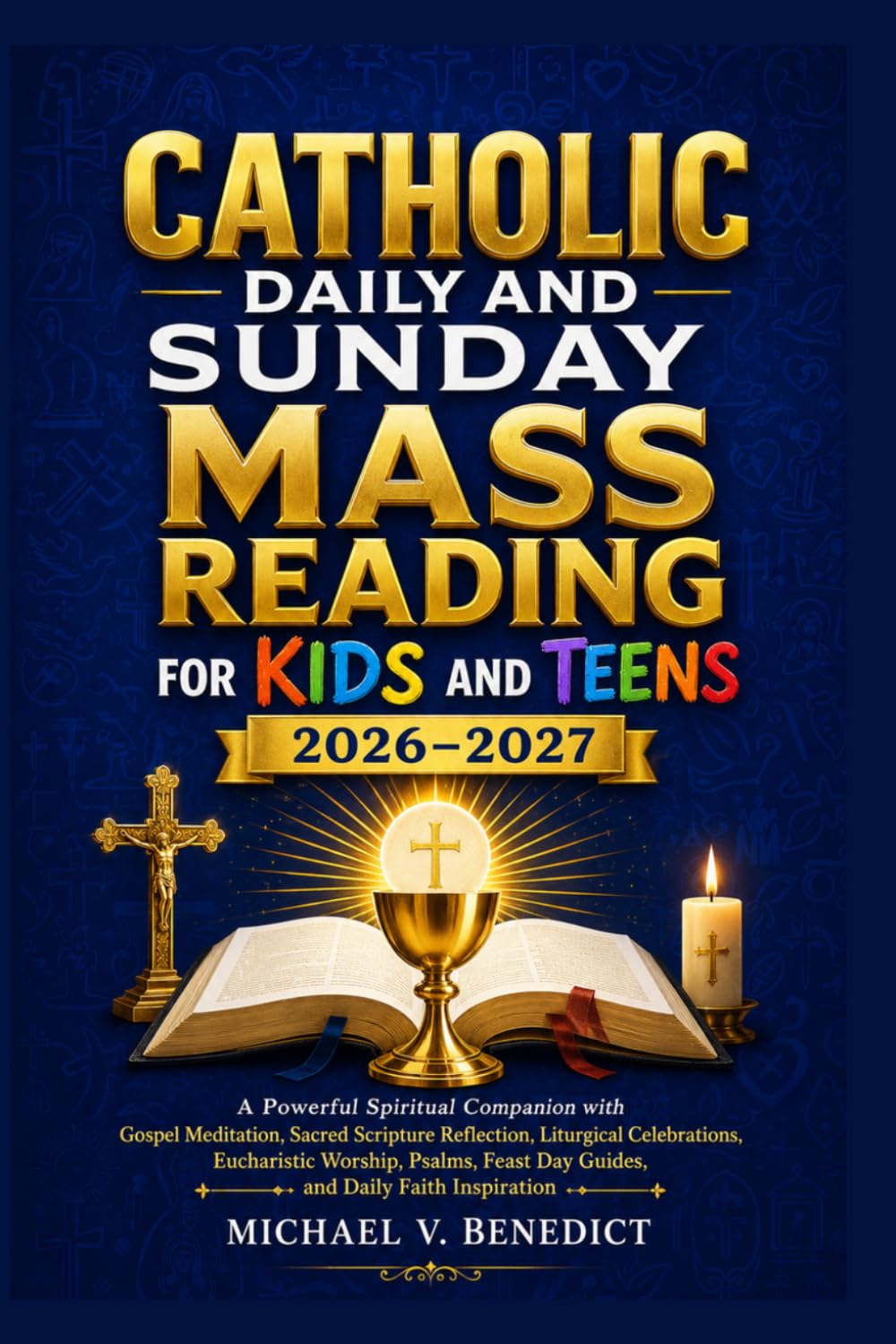 Catholic Daily and Sunday Mass Reading for Kids and Teens 2026–2027: A Powerful Spiritual Companion with Gospel Meditation, Sacred Scripture ... Feast Day Guides,and Daily Faith Inspiration