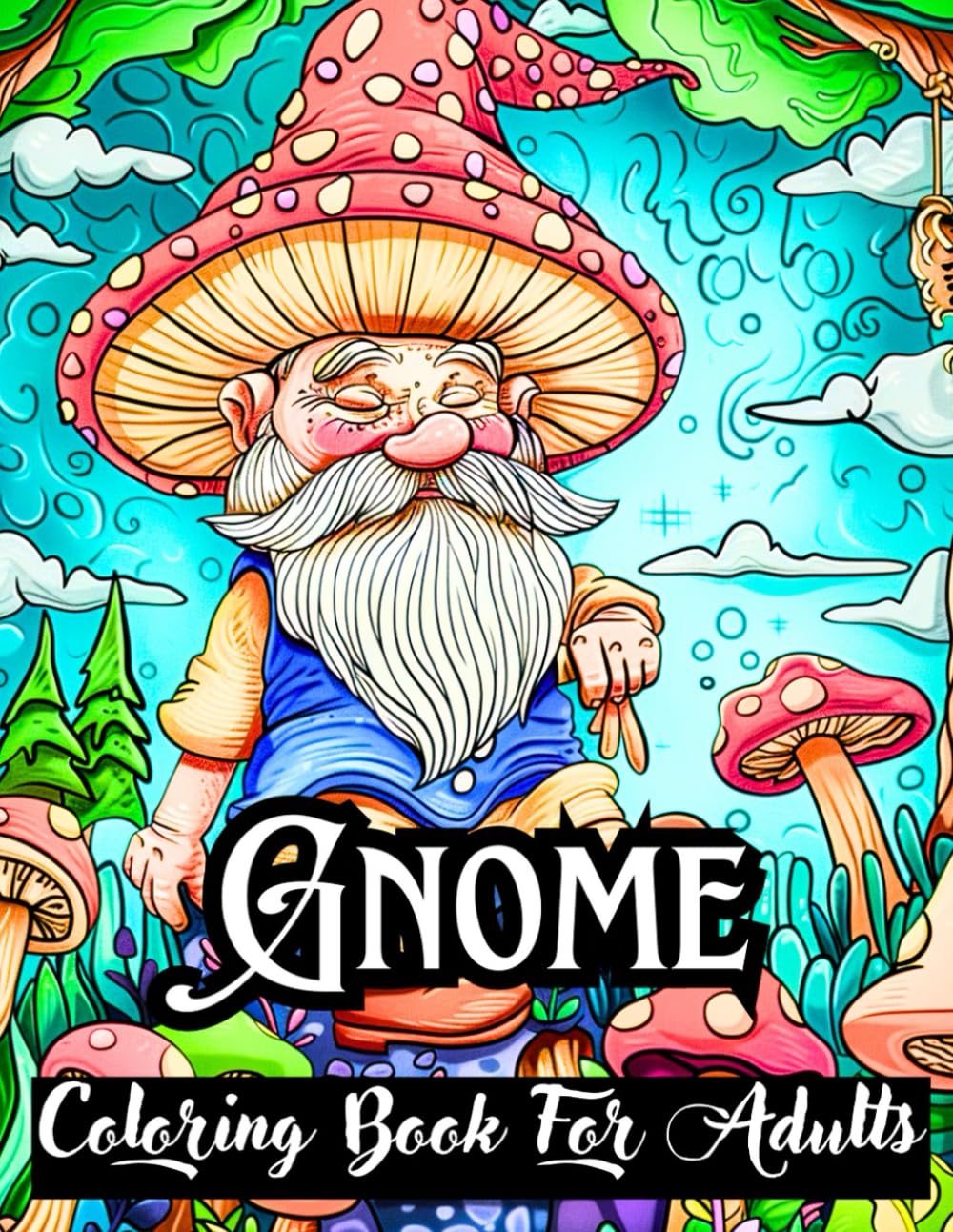Gnome Coloring Book for Adults: Whimsical Gnomes for Adults and Teens - A Sweet and Creative Fantasy Coloring Book for Stress Relief and Relaxation