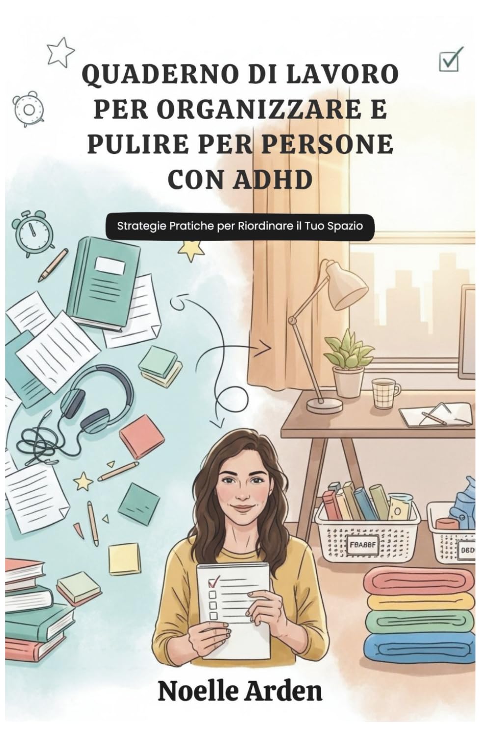 QUADERNO DI LAVORO PER ORGANIZZARE E PULIRE PER PERSONE CON ADHD: Strategie Pratiche per Riordinare il Tuo Spazio