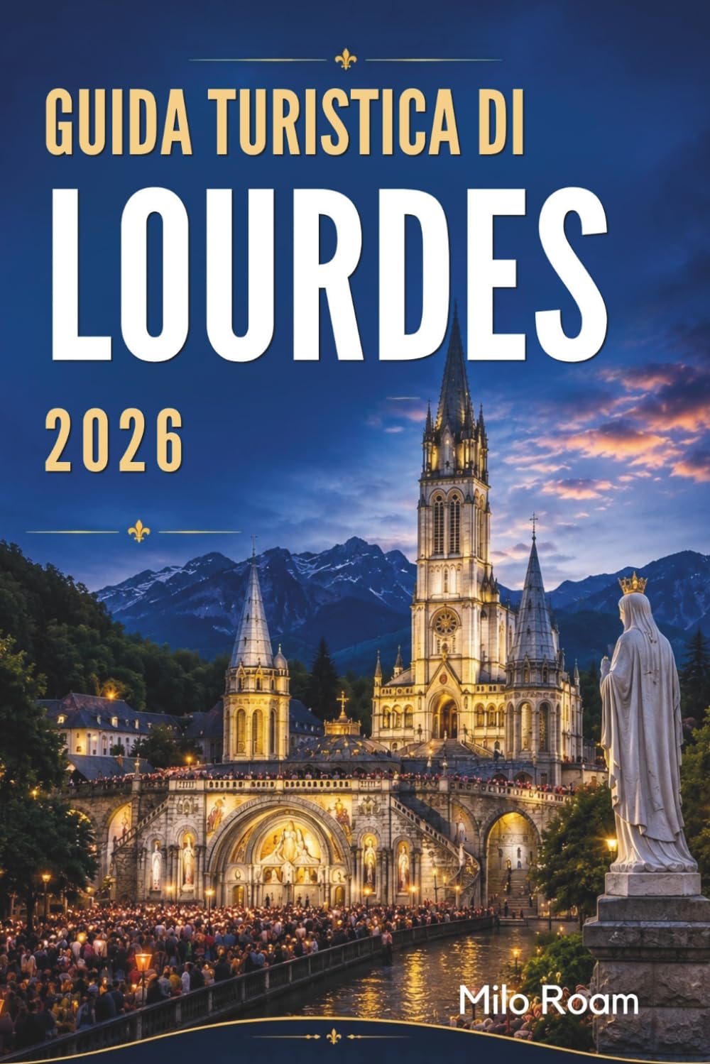 GUIDA TURISTICA DI LOURDES 2026: Sussurri di fede sotto il cielo dei Pirenei