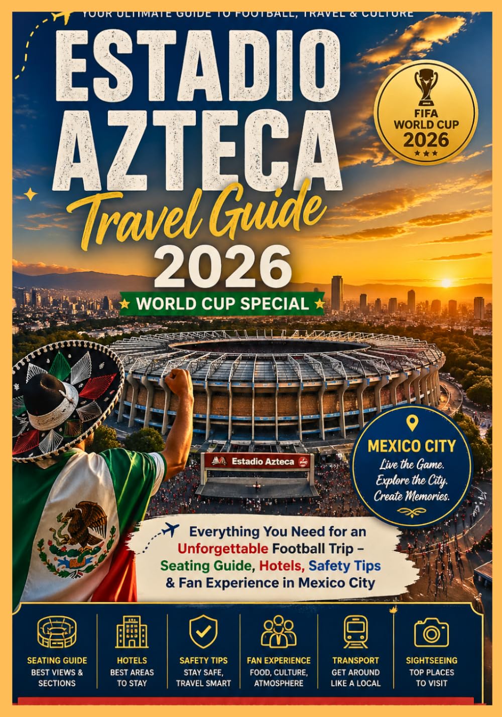 Estadio Azteca Travel Guide 2026: World Cup Special: Everything You Need for an Unforgettable Football Trip – Seating Guide, Hotels, Safety Tips & Fan Experience in Mexico City