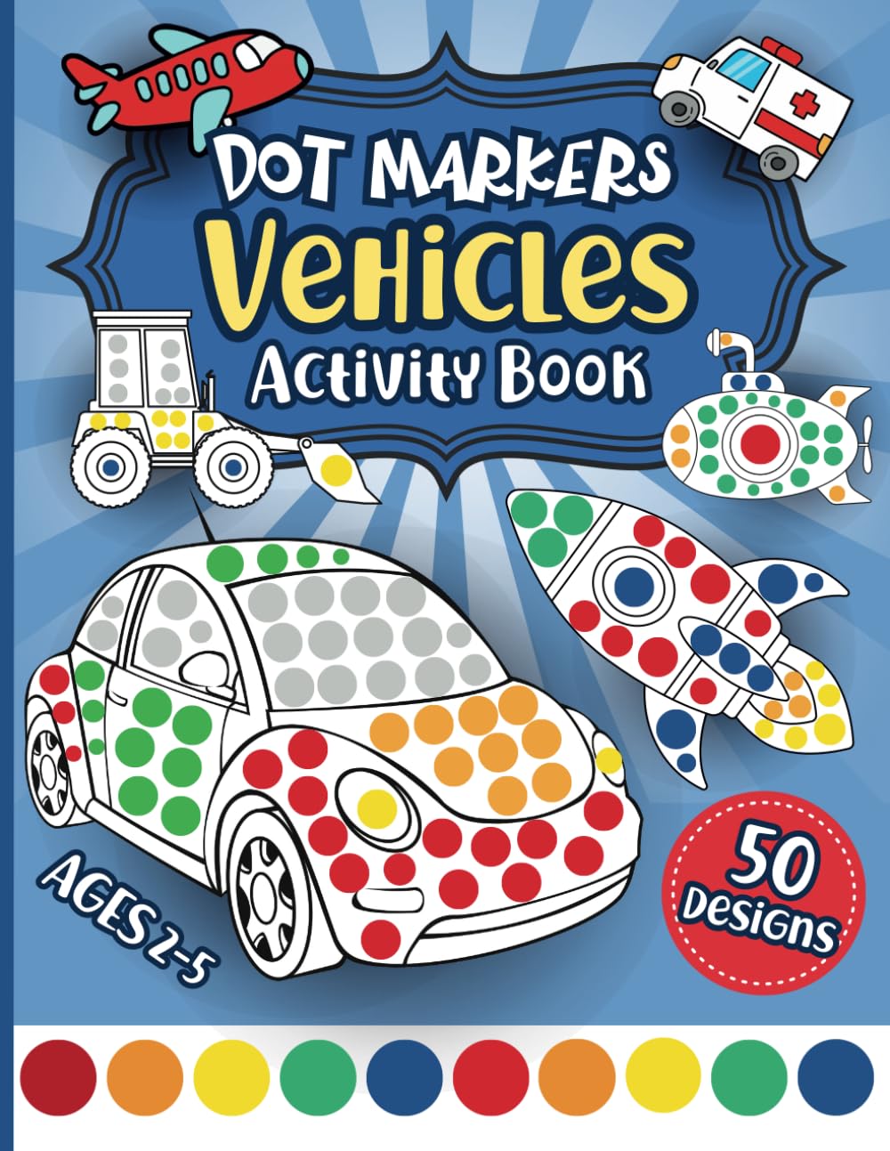 Dot Markers Activity Book Vehicles: 50 Easy Dot Coloring Pages with Trucks, Tractors, Planes, Ships and Things That Go for Toddlers and Preschool Kids Ages 2-5