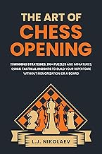 The Art of Chess Opening: 11 Winning Strategies, 110 Puzzles and Miniatures, Quick Tactical Insights, To Build Your Repertoire Without Memorization or a Board