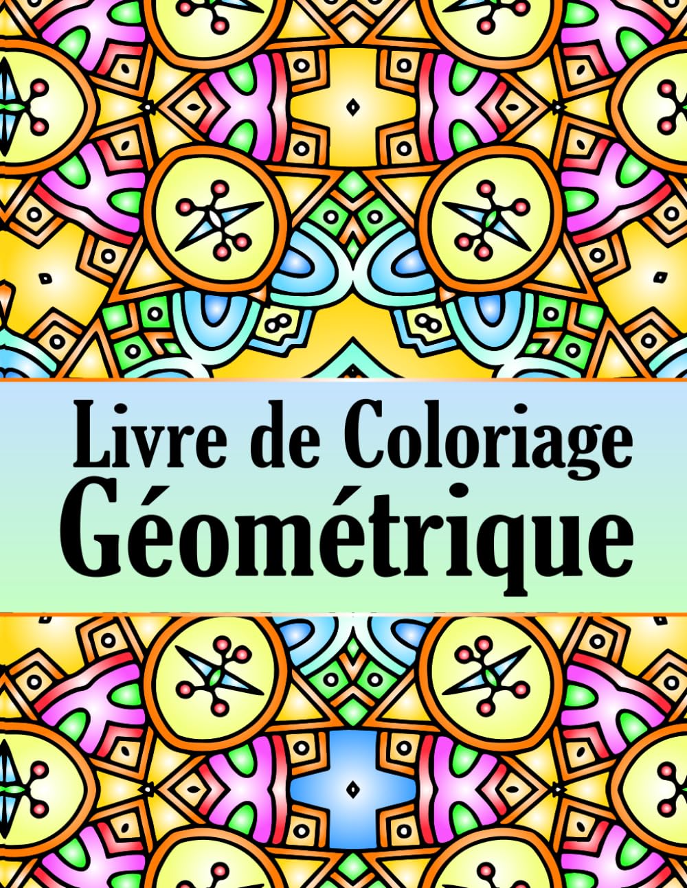 Livre de Coloriage Géométrique Pour adultes: Plus de 50 motifs géométriques pour soulager le stress et se détendre