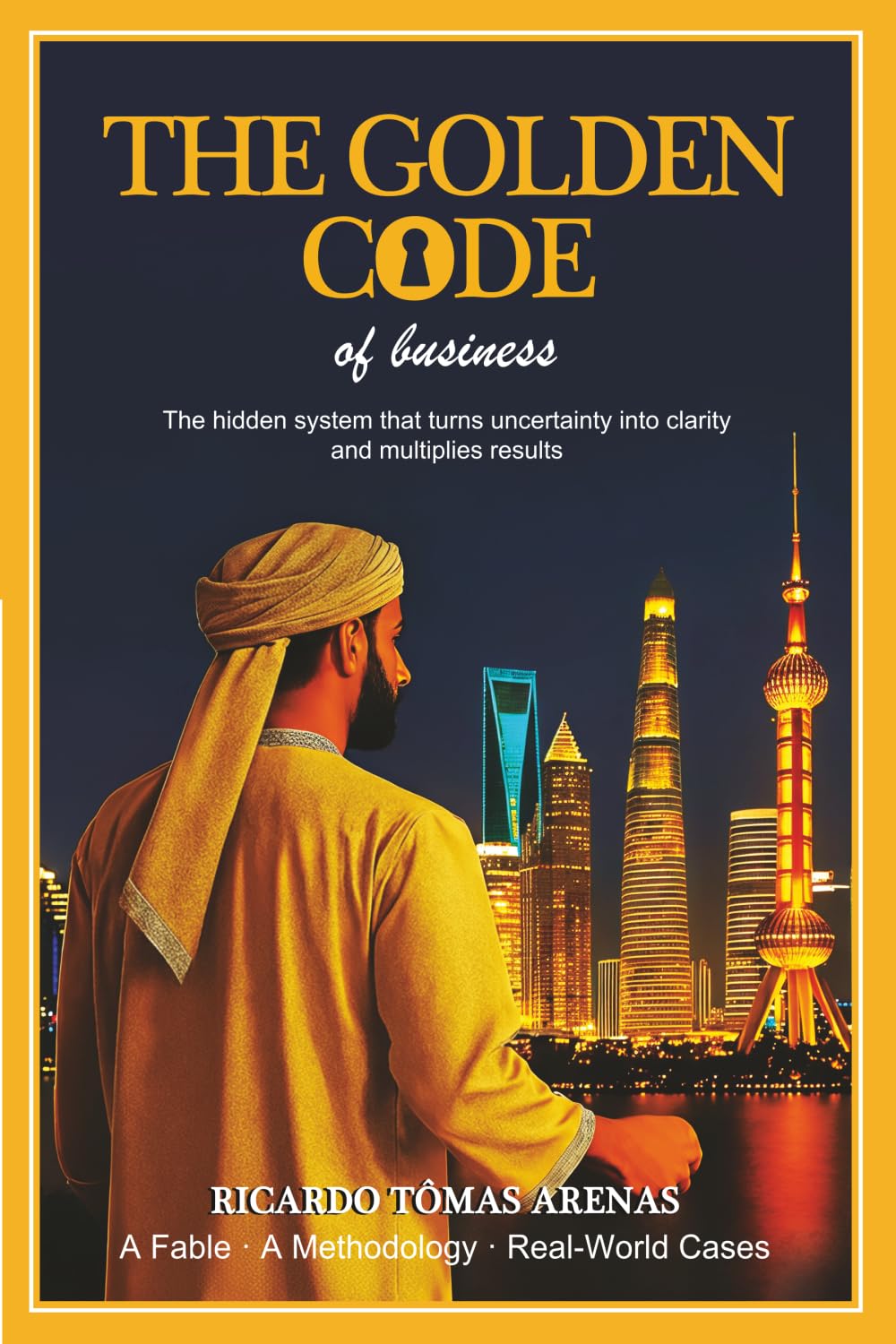 The Golden Code of Business: The hidden system that turns uncertainty into clarity and multiplies results